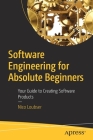 Software Engineering for Absolute Beginners: Your Guide to Creating Software Products Cover Image