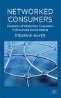Networked Consumers: Dynamics of Interactive Consumers in Structured Environments By Steven Silver Cover Image