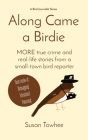 Along Came a Birdie: MORE true crime and real-life stories from a small-town bird reporter Cover Image