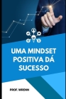 Uma Mindset Positiva DÁ Sucesso By Prof Wrenn Cover Image
