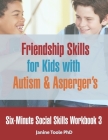 Six-Minute Social Skills Workbook 3: Friendship Skills for Kids with Autism & Asperger's By Janine Toole Phd Cover Image
