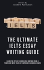 The Ultimate IELTS Essay Writing Guide: Learn The Tips Of Successful Writers From A Professor With Years Of Experience Grading Essays Cover Image