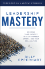 Leadership Mastery: Growing Your Capacity to Lead Yourself, Others, and Your Organization By Billy Epperhart, Andrew Wommack (Foreword by) Cover Image