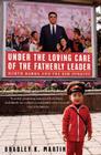 Under the Loving Care of the Fatherly Leader: North Korea and the Kim Dynasty Cover Image
