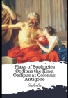 Plays of Sophocles Oedipus the King; Oedipus at Colonus; Antigone By Francis Storr (Translator), Sophocles Cover Image