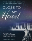 Close to my Heart. Piano Sheet Music Book with 10 Emotional Piano Solos: A Story of Love and Loss Through Music Cover Image