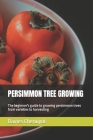 Persimmon Tree Growing: The beginner's guide to growing persimmon trees from varieties to harvesting Cover Image
