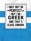 I May Not Be Perfect But I'm Greek And That's Close Enough: Funny Notebook 100 Pages 8.5x11 Greek Heritage Greece Gifts By Heritage Book Mart Cover Image