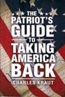 The Patriot's Guide to Taking America Back By Charles Kraut Cover Image