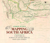 Mapping South Africa: A Historical Survey of South African Maps and Charts By Andrew Duminy Cover Image