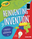 Reinventing Invention: A Crayola (R) Guide to Innovation By Jennifer Boothroyd Cover Image