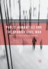 Public Humanities and the Spanish Civil War: Connected and Contested Histories (Palgrave Studies in Cultural Heritage and Conflict) By Alison Ribeiro De Menezes (Editor), Antonio Cazorla-Sanchez (Editor), Adrian Shubert (Editor) Cover Image