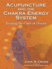 Acupuncture and the Chakra Energy System: Treating the Cause of Disease Cover Image