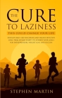 The Cure to Laziness (This Could Change Your Life): Develop Daily Self-Discipline and Highly Effective Long-Term Atomic Habits to Achieve Your Goals f By Stephen Martin Cover Image