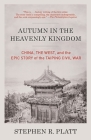 Autumn in the Heavenly Kingdom: China, the West, and the Epic Story of the Taiping Civil War By Stephen R. Platt Cover Image