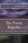 The Poetic Impulse: On Writing Short Stories By Mike Smith Cover Image