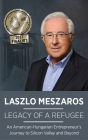 Legacy of a Refugee:: An American-Hungarian Entrepreneur’s Journey to Silicon Valley By Laszlo Meszaros Cover Image