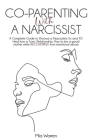 Co-Parenting with a Narcissist: a Complete Guide to Divorce a Narcissistic Ex and to Heal from a Toxic Relationship. How to be a Good Mother While Rec By Mia Warren Cover Image