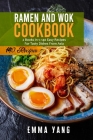 Ramen And Wok Cookbook: 2 Books In 1: 140 Easy Recipes For Tasty Dishes From Asia By Emma Yang Cover Image
