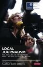 Local Journalism: The Decline of Newspapers and the Rise of Digital Media (Reuters Institute for the Study of Journalism) By Rasmus Kleis Nielsen (Editor) Cover Image