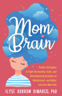 Mom Brain: Proven Strategies to Fight the Anxiety, Guilt, and Overwhelming Emotions of Motherhood—and Relax into Your New Self By Ilyse Dobrow DiMarco, PhD Cover Image