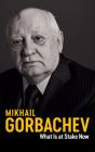 What Is at Stake Now: My Appeal for Peace and Freedom By Mikhail Gorbachev, Jessica Spengler (Translator) Cover Image
