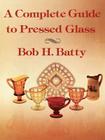 A Complete Guide to Pressed Glass By Bob H. Batty, John T. Hendricks (Illustrator) Cover Image