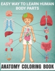 Easy Way To Learn Human Body Parts Anatomy Coloring Book: Easy Way To LearnAnatomy For Kids An Entertaining and Human Body - Bones, Muscles, Blood, Ne Cover Image