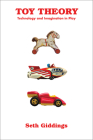 Toy Theory: Technology and Imagination in Play By Seth Giddings Cover Image