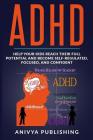 ADHD - Help Your Kids Reach Their Full Potential and Become Self-Regulated, Focused, and Confident Cover Image