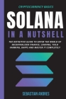 Solana in a Nutshell: The definitive guide to enter the world of decentralized finance, Lending, Yield Farming, Dapps and master it complete By Sebastian Andres Cover Image