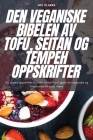 Den Veganiske Bibelen AV Tofu, Seitan Og Tempeh Oppskrifter By Joe Clarke Cover Image