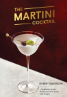 The Martini Cocktail: A Meditation on the World's Greatest Drink, with Recipes Cover Image