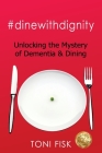 #dinewithdignity: Unlocking the Mystery of Dementia & Dining By Toni Fisk Cover Image