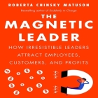 The Magnetic Leader Lib/E: How Irresistible Leaders Attract Employees, Customers, and Profits Cover Image
