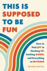 This Is Supposed to Be Fun: How to Find Joy in Hooking Up, Settling Down, and Everything in Between By Myisha Battle Cover Image