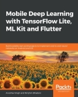 Mobile Deep Learning with TensorFlow Lite, ML Kit and Flutter By Anubhav Singh, Rimjhim Bhadani Cover Image