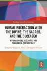 Human Interaction with the Divine, the Sacred, and the Deceased: Psychological, Scientific, and Theological Perspectives By Thomas G. Plante (Editor), Gary E. Schwartz (Editor) Cover Image
