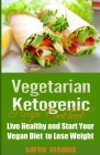 The Vegetarian Ketogenic Recipe Cookbook: Live Healthy and Start Your Vegan Diet to Lose Weight (Vegetarian Diet, Vegetarian Diet For Beginners, Veget By Karen Medina Cover Image