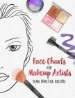 Face Charts for Makeup Artists - Plan. Practice. Record.: Face Charts for Cosmetology Students, Theater, Film and More Cover Image