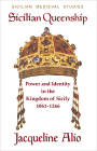 Sicilian Queenship: Power and Identity in the Kingdom of Sicily 1061-1266 (Sicilian Medieval Studies) By Jacqueline Alio Cover Image