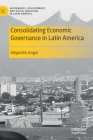 Consolidating Economic Governance in Latin America By Alejandro Angel Cover Image
