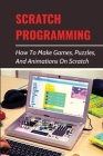 Scratch Programming: How To Make Games, Puzzles, And Animations On Scratch: Advanced Scratch Lessons By Shalonda Sprinzl Cover Image