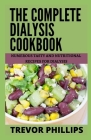 The Complete Dialysis Cookbook: Numerous Tasty And Nutritional Recipes For Dialysis By Trevor Phillips Cover Image