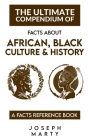 The Ultimate Compendium Of Facts About Black And African Culture And History: A Facts Reference Book By Joseph Marty Cover Image