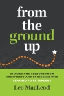 From the Ground Up: Stories and Lessons from Architects and Engineers Who Learned to Be Leaders Cover Image