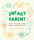 The Sneaky Parent: Crafty Tactics for Raising Cheerful, Cooperative Kids By David Borgenicht, James Grace Cover Image