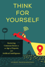 Think for Yourself: Restoring Common Sense in an Age of Experts and Artificial Intelligence By Vikram Mansharamani Cover Image