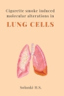 Cigarette Smoke Induced Molecular Alterations in Lung Cells By Solanki H. S. Cover Image