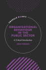 Organisational Behaviour in the Public Sector: A Critical Introduction (Emerald Points) By John Fenwick Cover Image